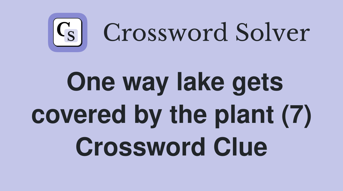 One way lake gets covered by the plant (7) Crossword Clue Answers